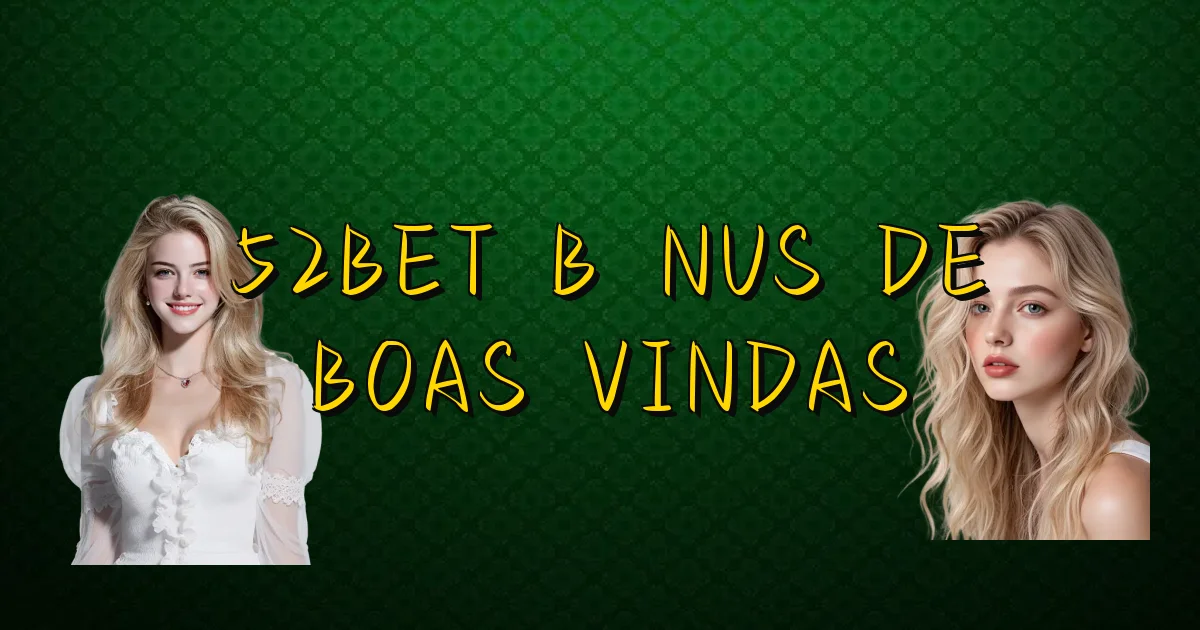 52Bet Bônus De Boas Vindas Oficial