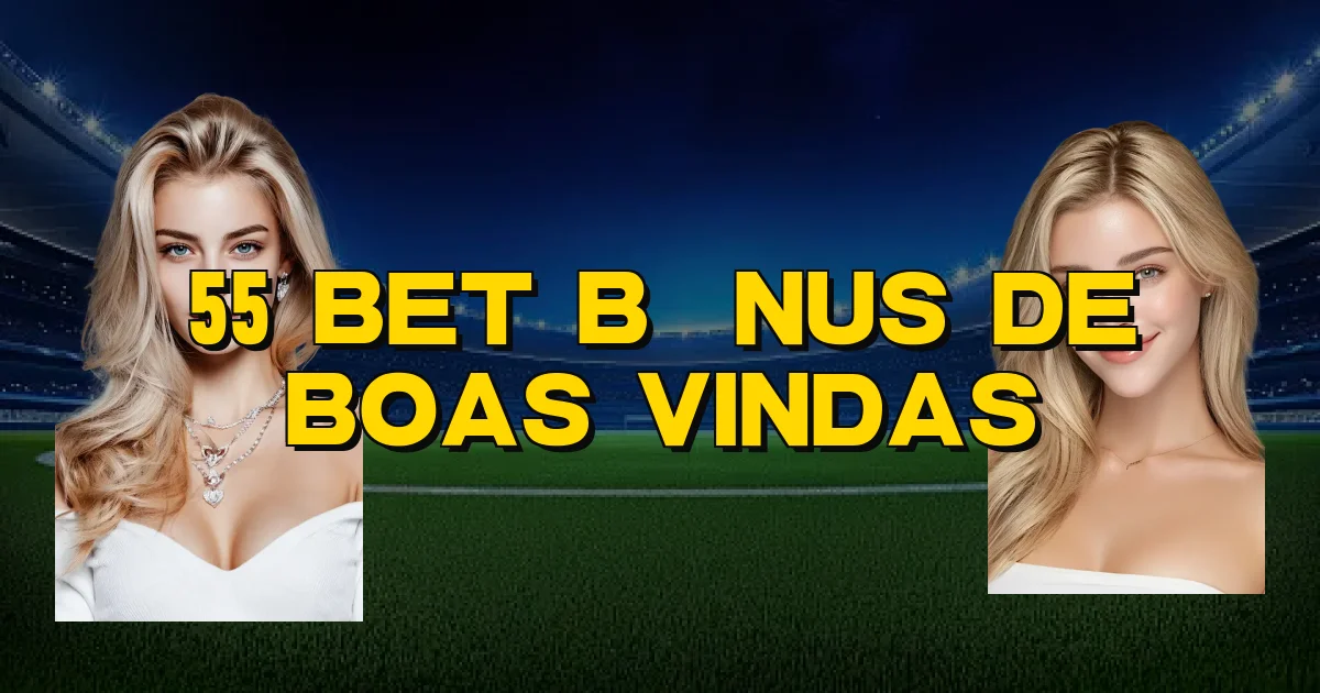 55 Bet Bônus De Boas Vindas Oficial