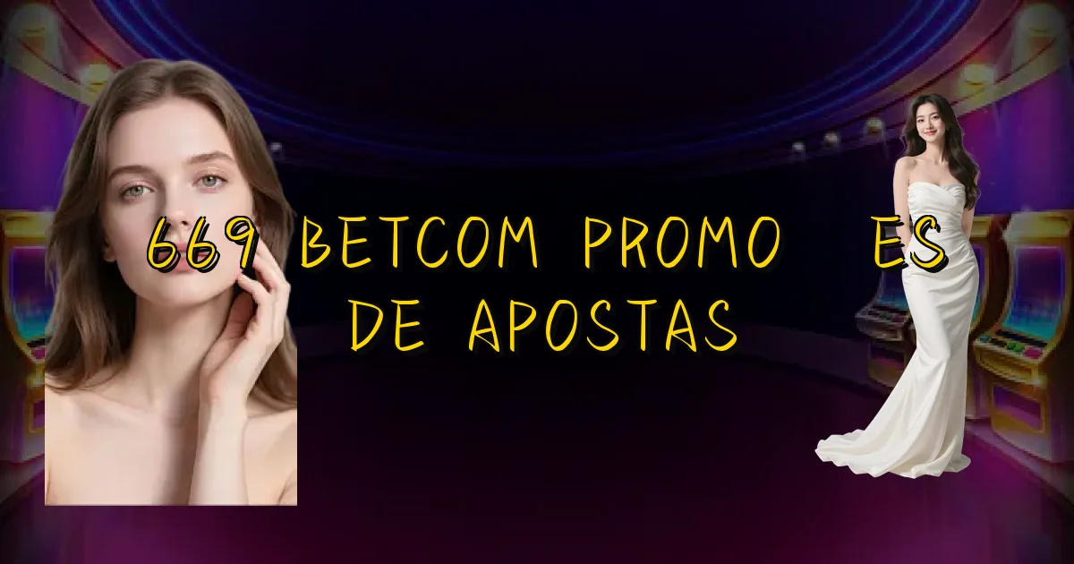 669 Betcom Promoções De Apostas Oficial