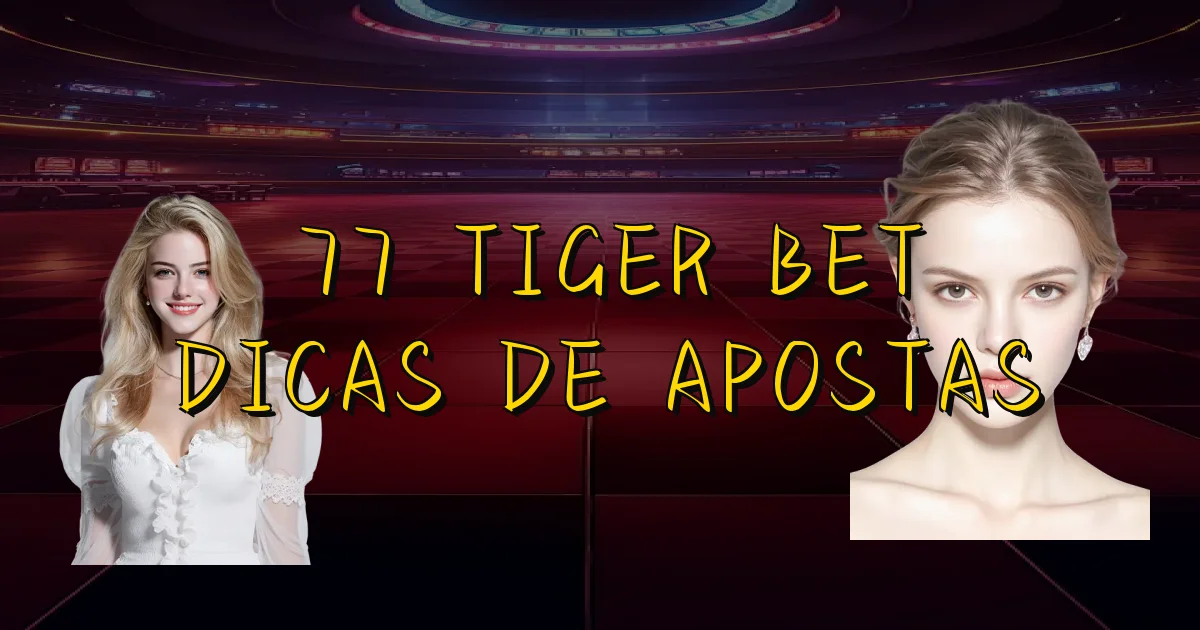 77 Tiger Bet Dicas De Apostas Oficial