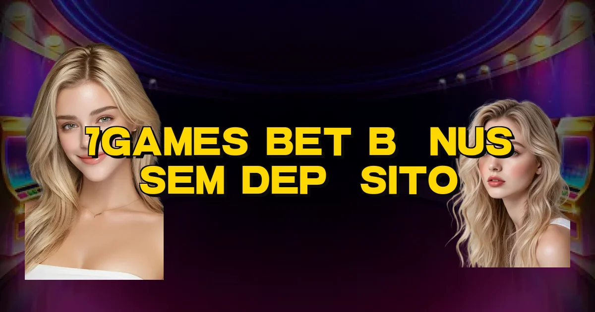 7Games Bet Bônus Sem Depósito Oficial