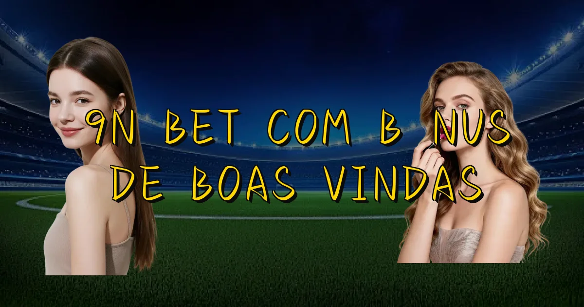 9N Bet Com Bônus De Boas Vindas Oficial