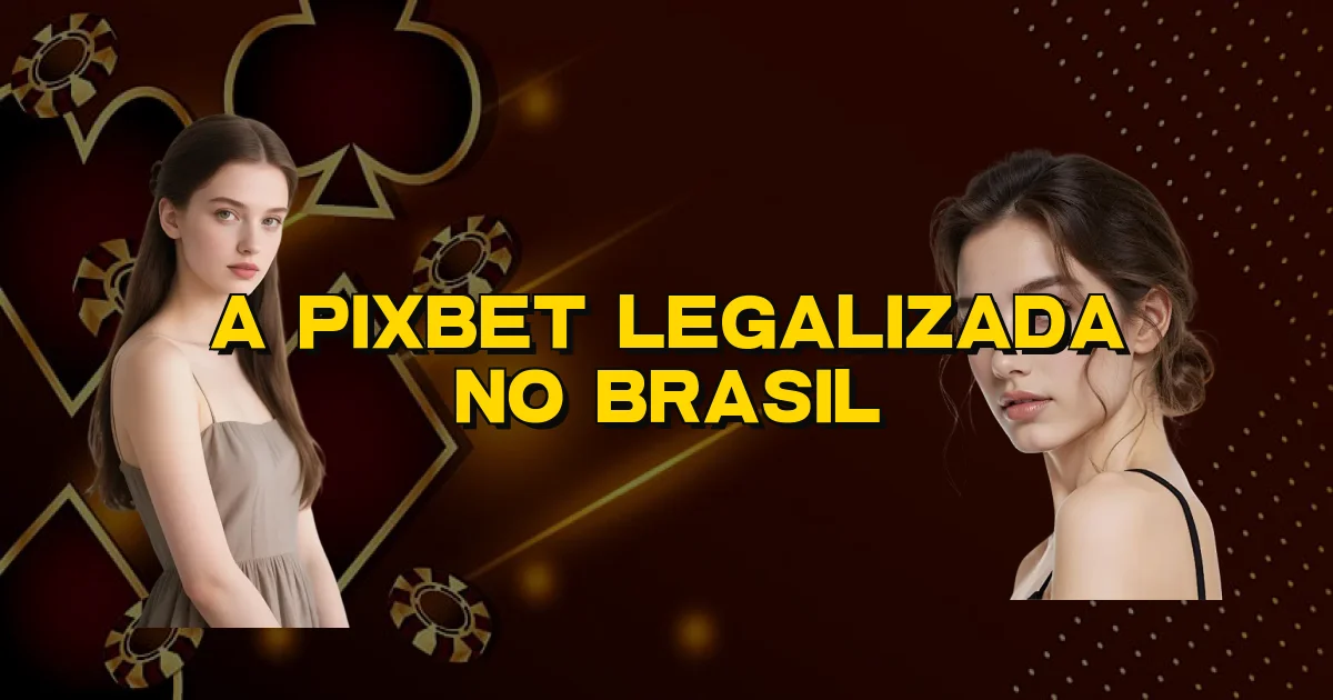 A Pixbet Legalizada No Brasil Oficial