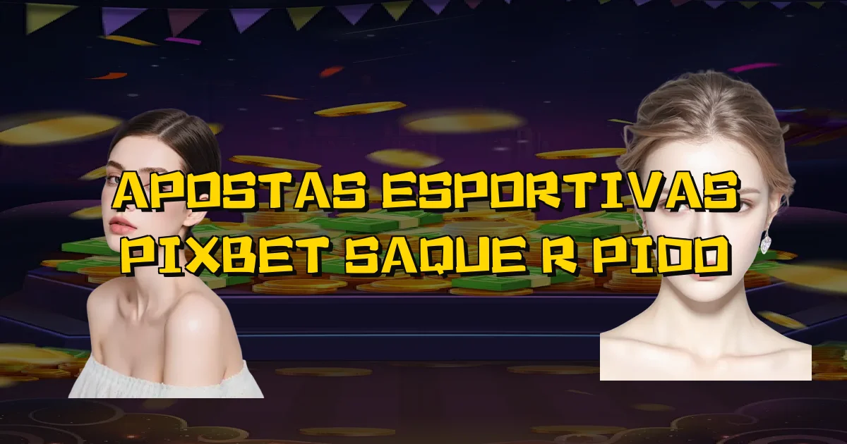 Apostas Esportivas Pixbet Saque Rápido Oficial