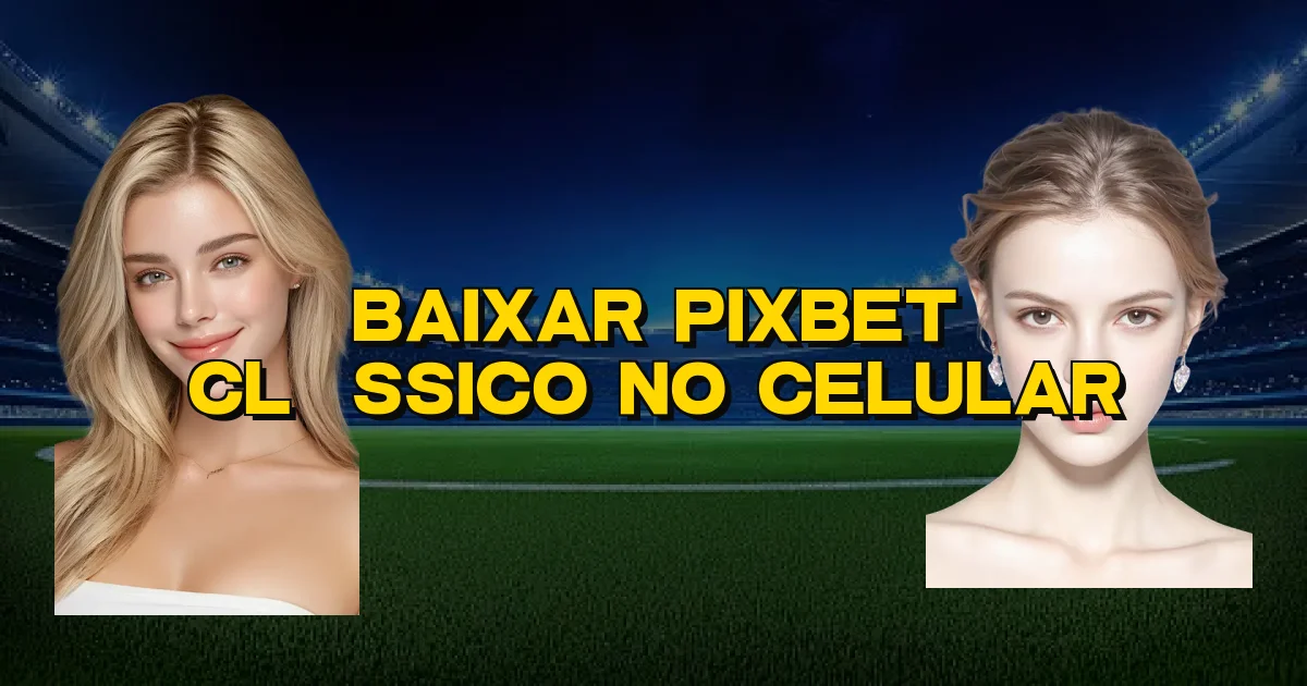 Baixar Pixbet Clássico No Celular Oficial