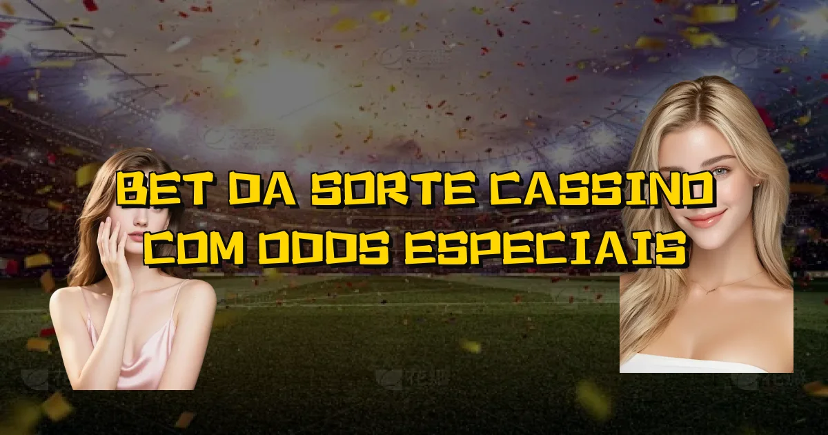 Bet Da Sorte Cassino Com Odds Especiais Oficial
