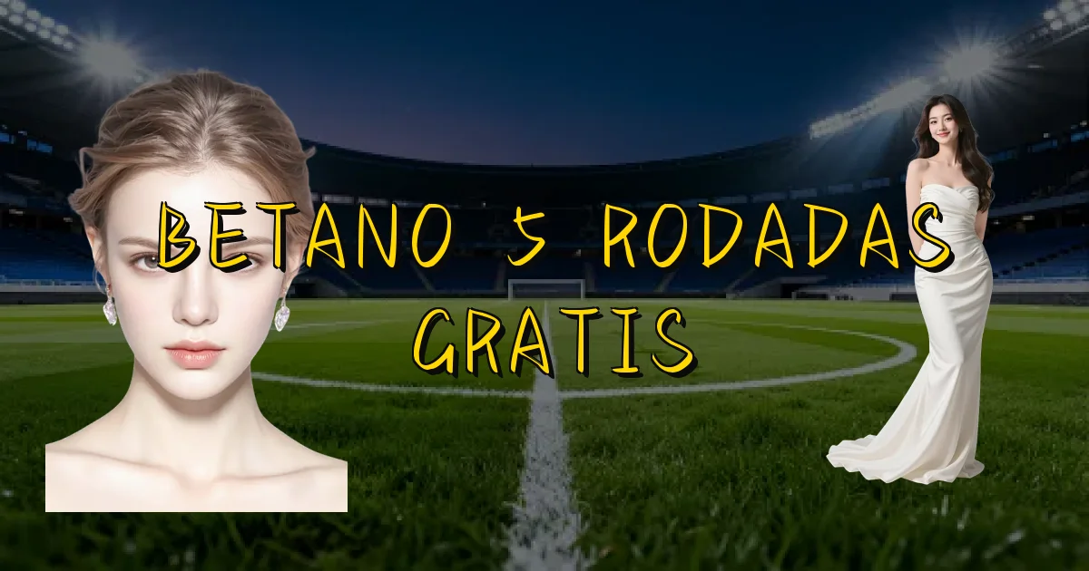 Betano 5 Rodadas Gratis Oficial