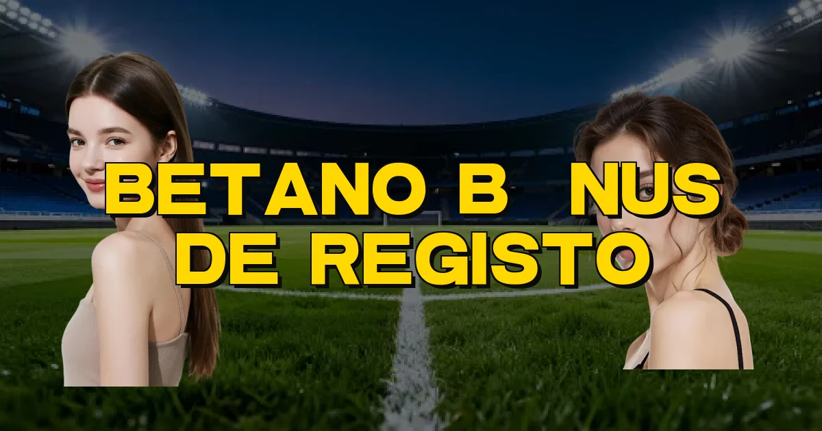Betano Bônus De Registo Oficial