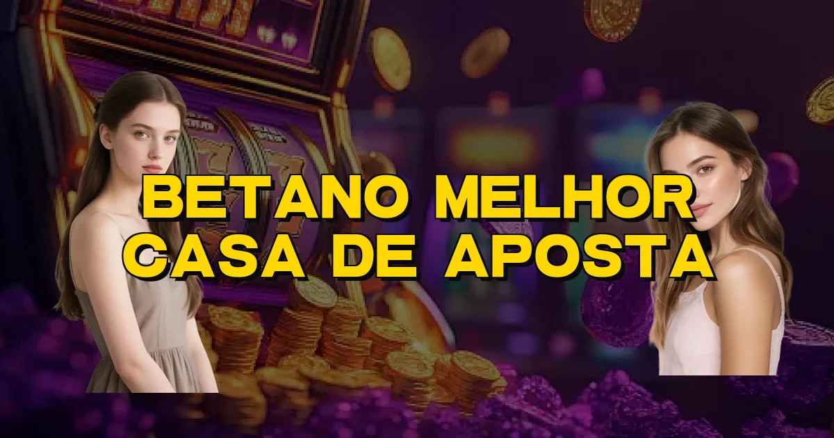 Betano Melhor Casa De Aposta Oficial