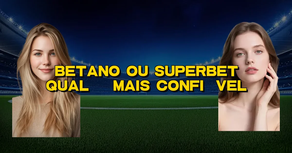 Betano Ou Superbet Qual É Mais Confiável Oficial