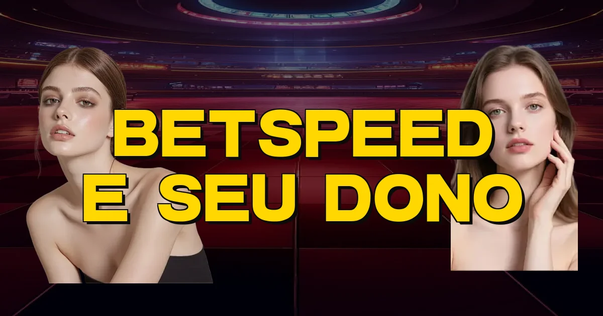 Betspeed E Seu Dono Oficial