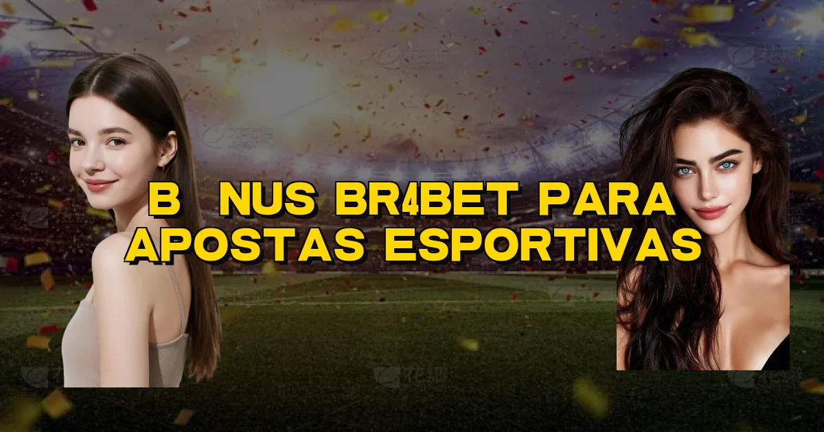 Bônus Br4Bet Para Apostas Esportivas Oficial