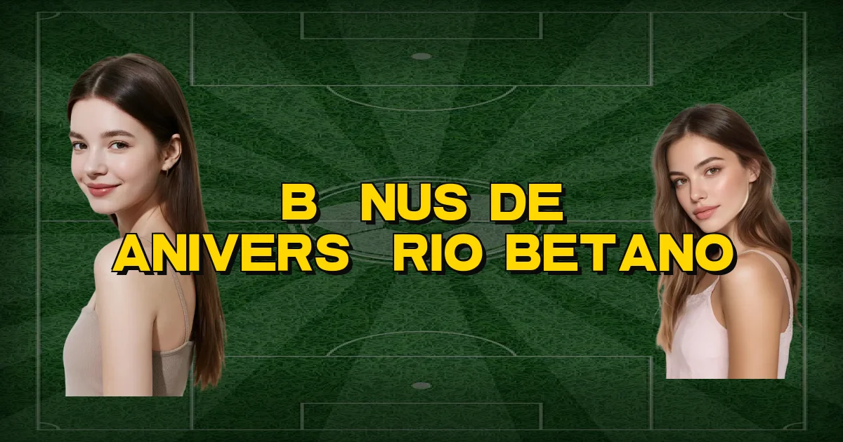 Bônus De Aniversário Betano Oficial