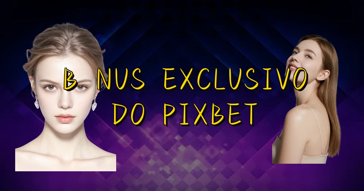Bônus Exclusivo Do Pixbet Oficial