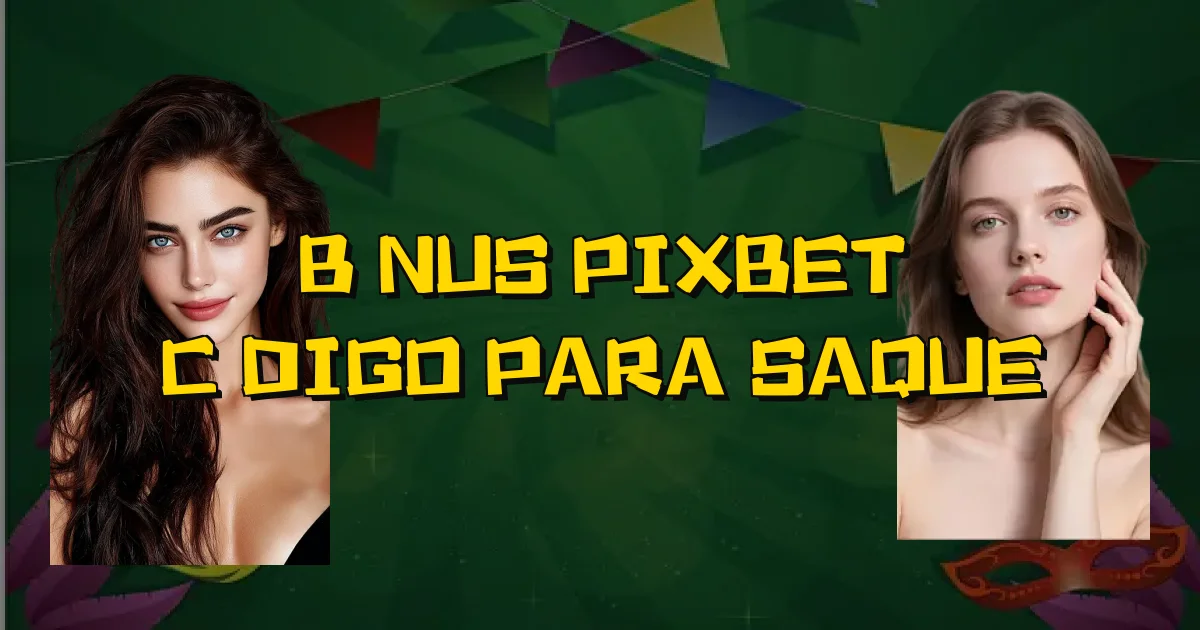 Bônus Pixbet Código Para Saque Oficial