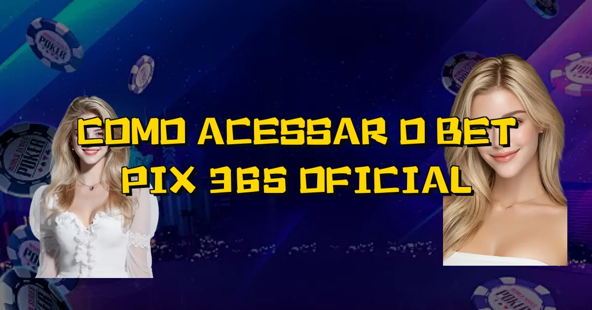 Como Acessar O Bet Pix 365 Oficial Oficial