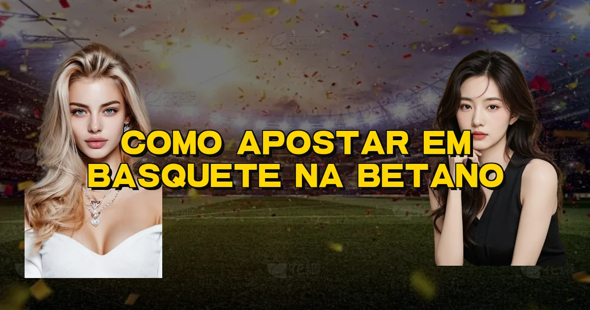 Como Apostar Em Basquete Na Betano Oficial
