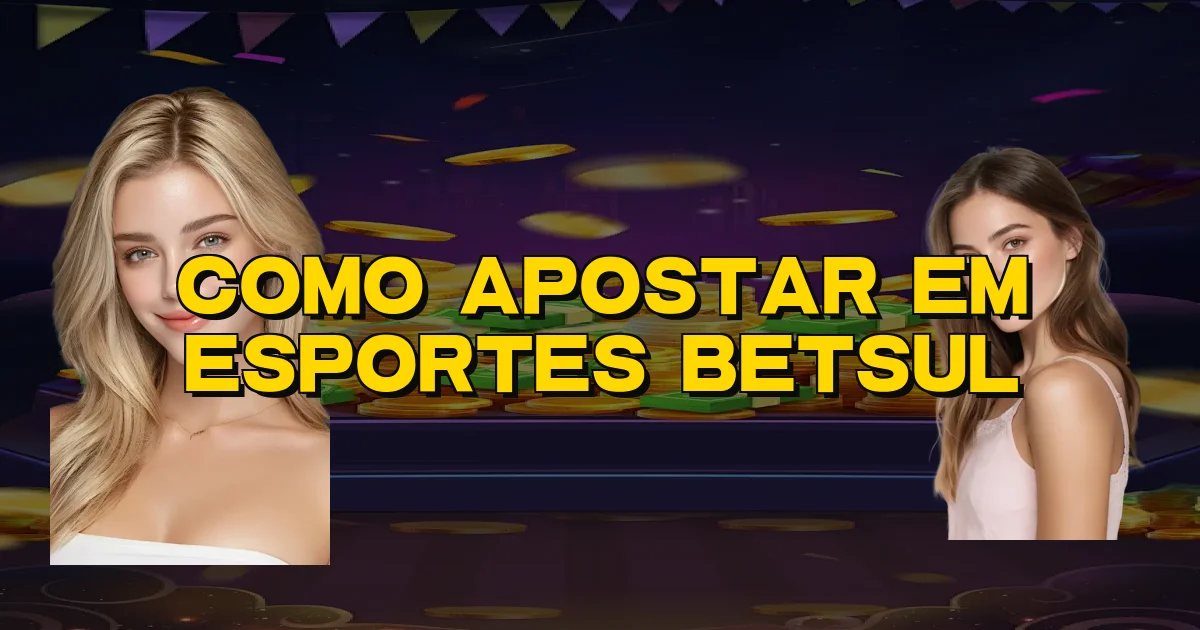 Como Apostar Em Esportes Betsul Oficial