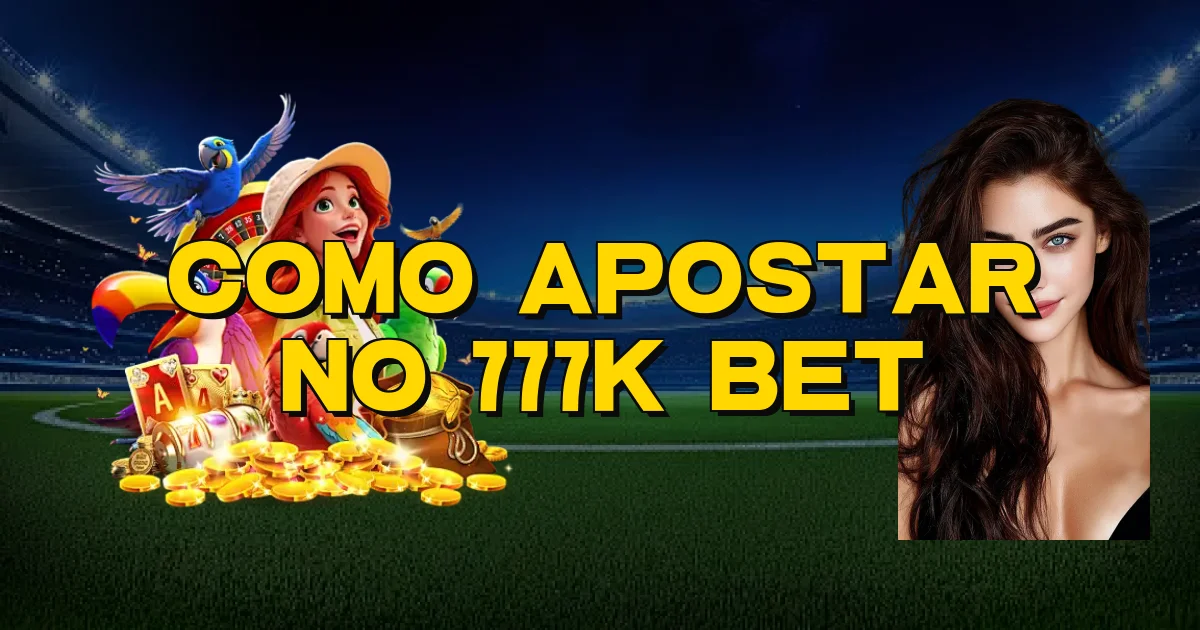 Como Apostar No 777K Bet Oficial