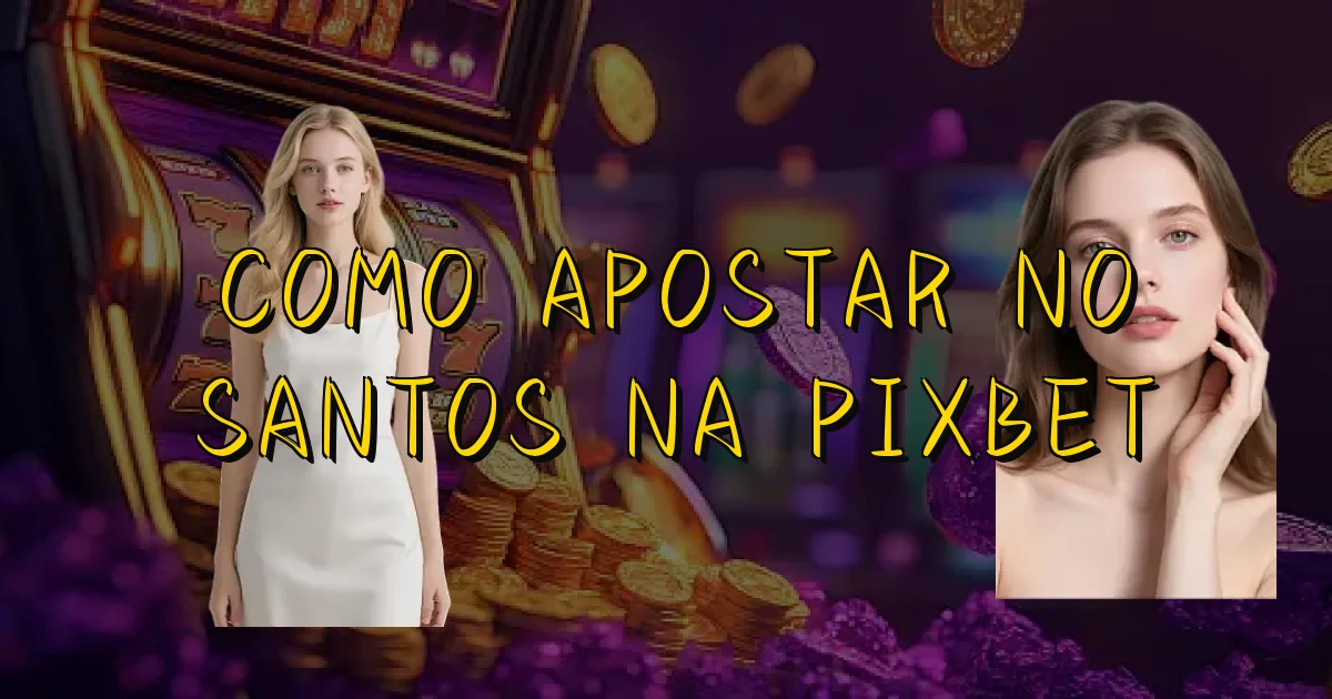 Como Apostar No Santos Na Pixbet Oficial