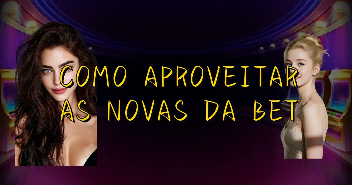 Como Aproveitar As Novas Da Bet Oficial