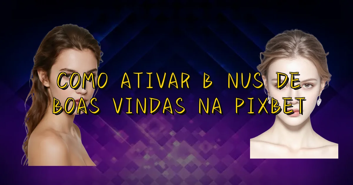 Como Ativar Bônus De Boas Vindas Na Pixbet Oficial