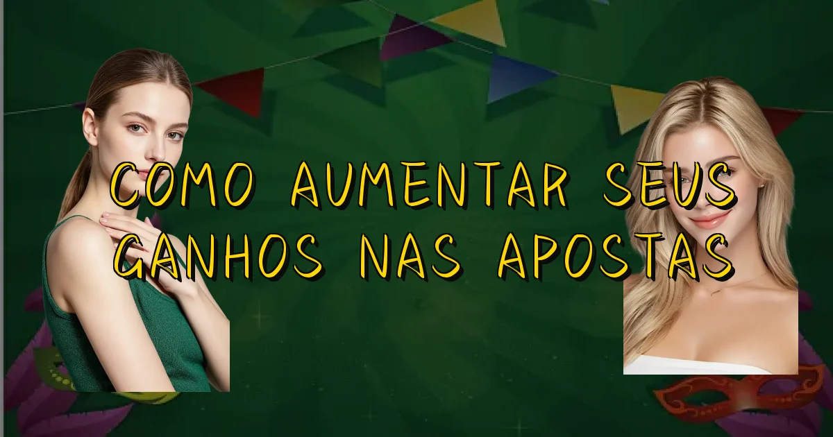 Como Aumentar Seus Ganhos Nas Apostas Oficial