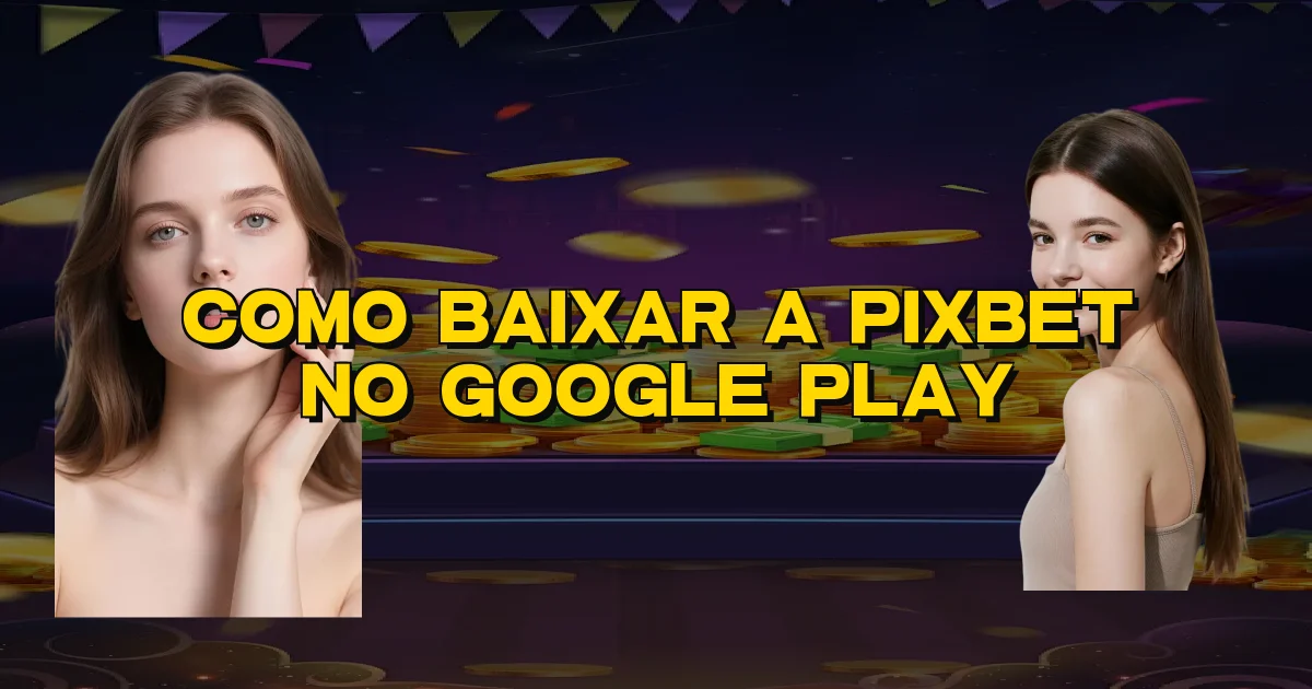 Como Baixar A Pixbet No Google Play Oficial