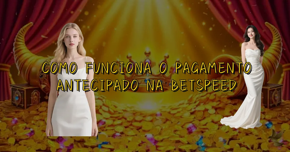 Como Funciona O Pagamento Antecipado Na Betspeed Oficial