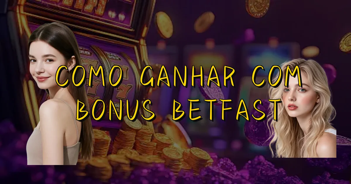 Como Ganhar Com Bonus Betfast Oficial