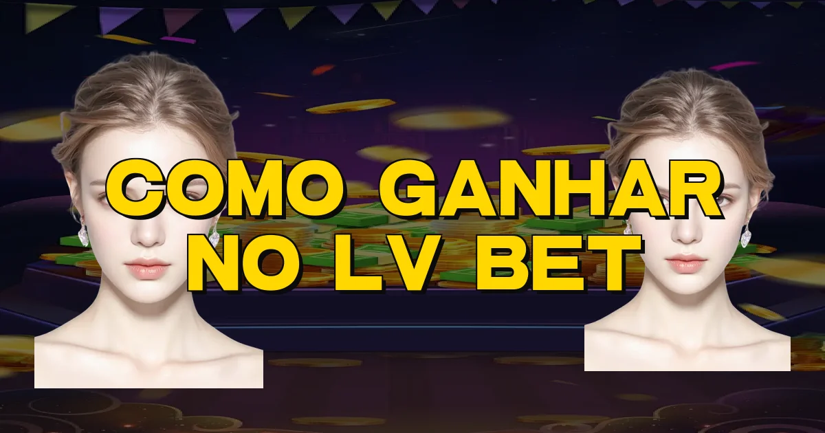 Como Ganhar No Lv Bet Oficial