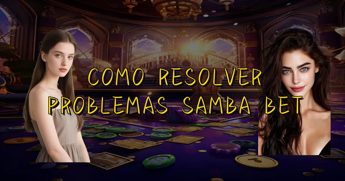 Como Resolver Problemas Samba Bet Oficial