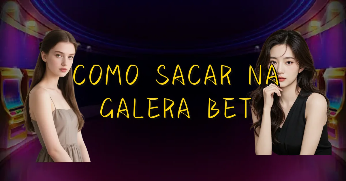 Como Sacar Na Galera Bet Oficial