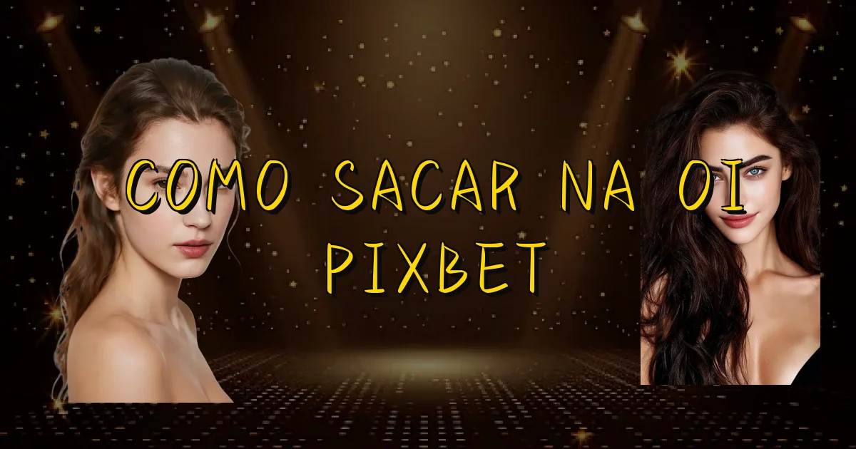 Como Sacar Na Oi Pixbet Oficial
