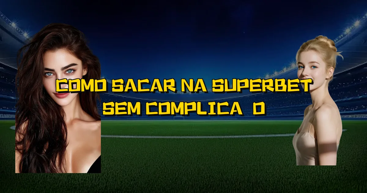 Como Sacar Na Superbet Sem Complicação Oficial