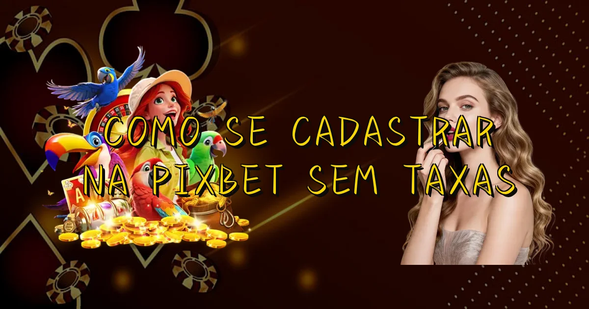 Como Se Cadastrar Na Pixbet Sem Taxas Oficial