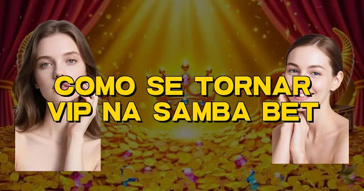 Como Se Tornar Vip Na Samba Bet Oficial