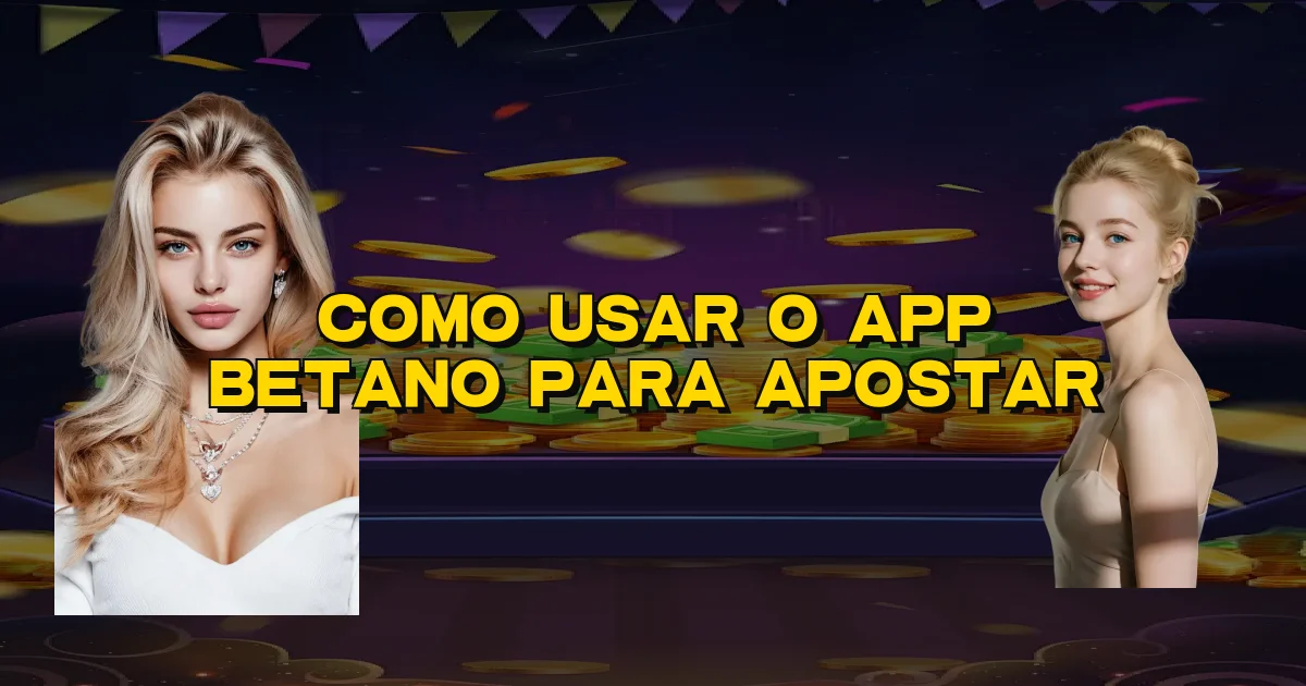 Como Usar O App Betano Para Apostar Oficial