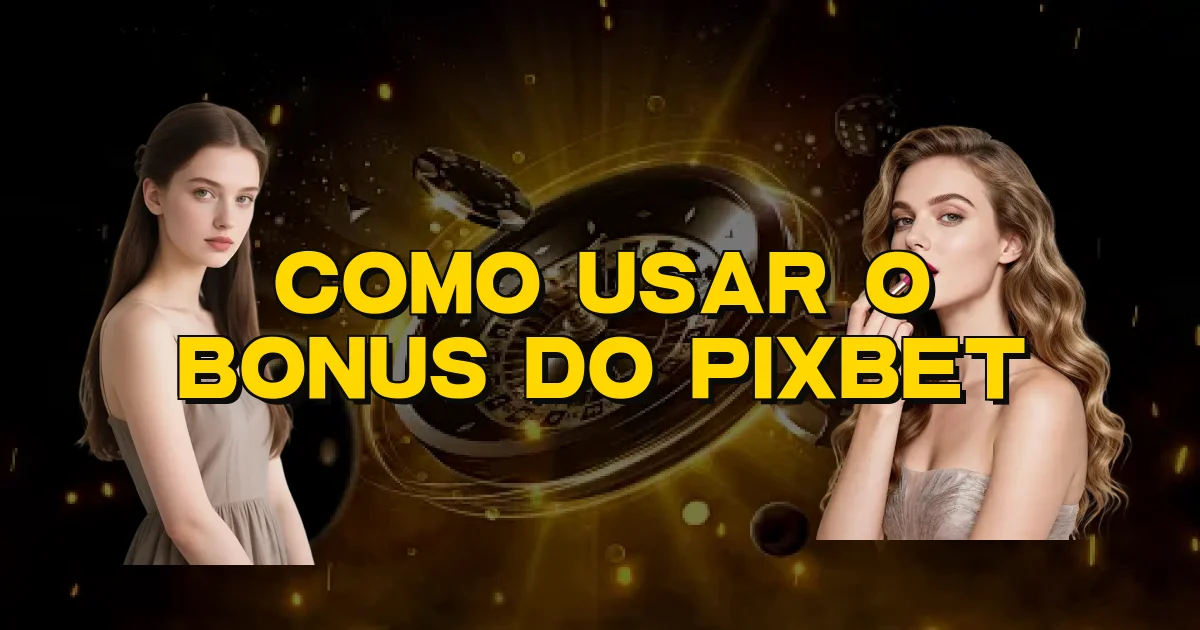Como Usar O Bonus Do Pixbet Oficial