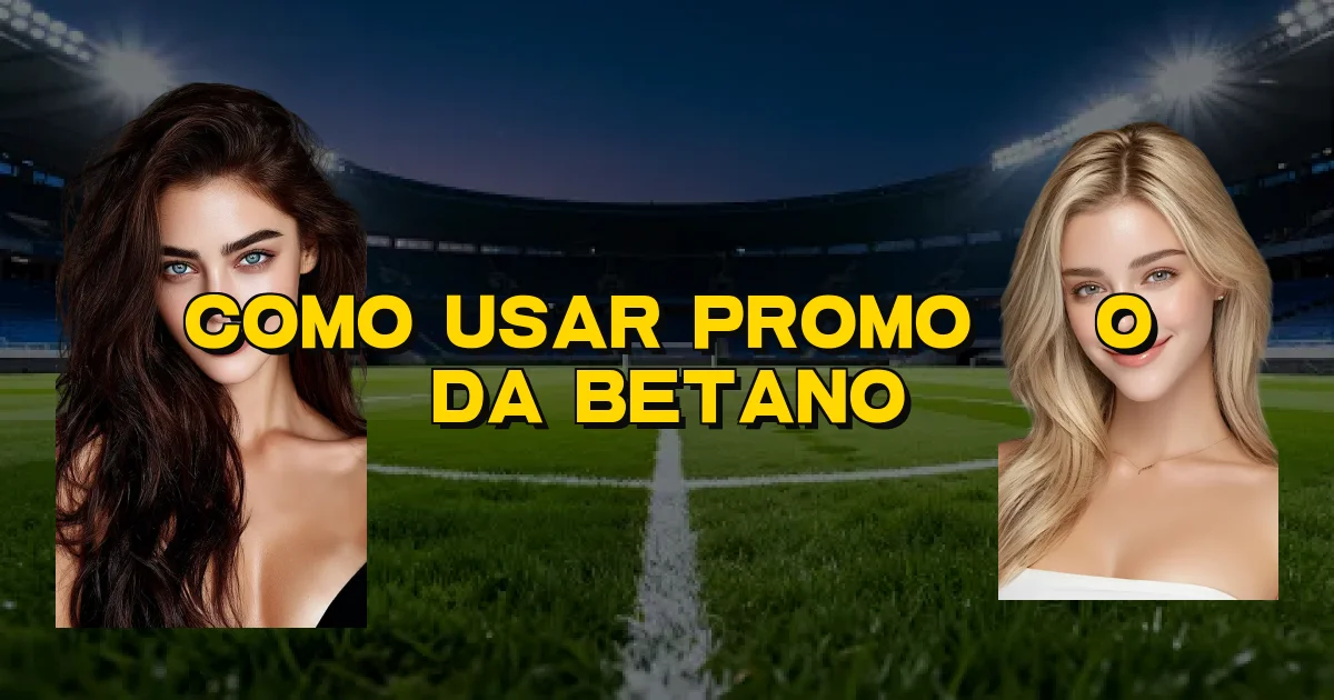 Como Usar Promoção Da Betano Oficial