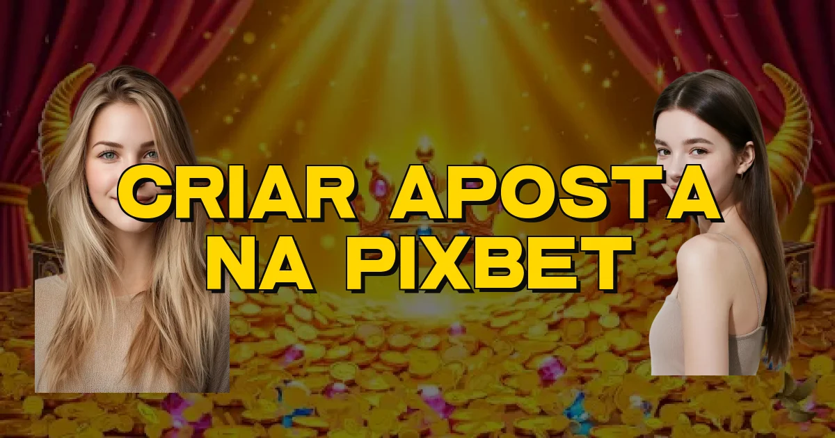 Criar Aposta Na Pixbet Oficial
