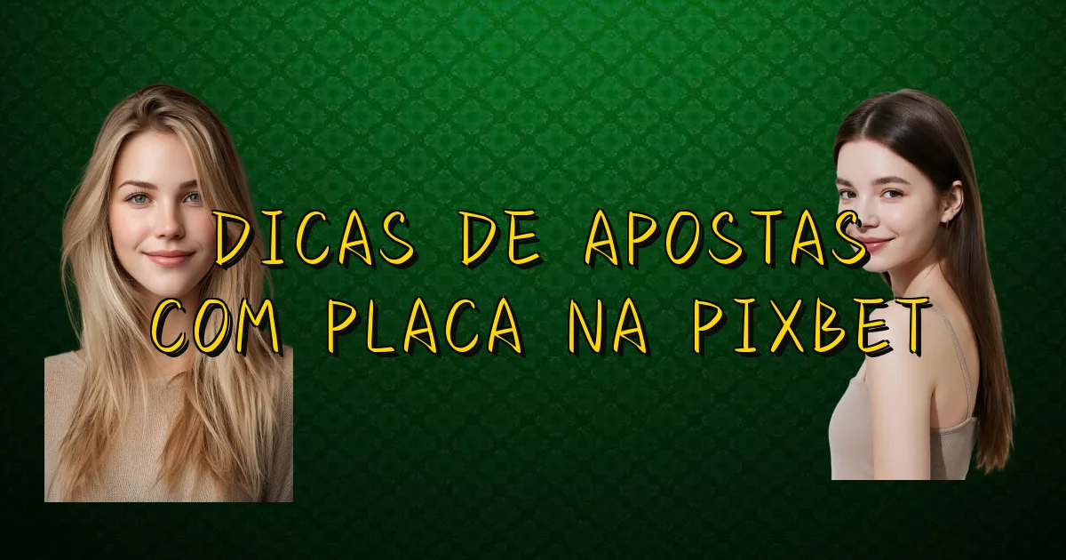Dicas De Apostas Com Placa Na Pixbet Oficial