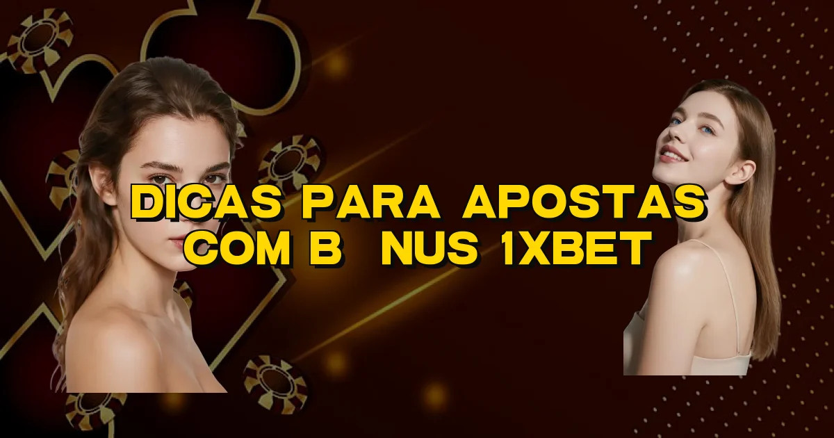 Dicas Para Apostas Com Bônus 1Xbet Oficial