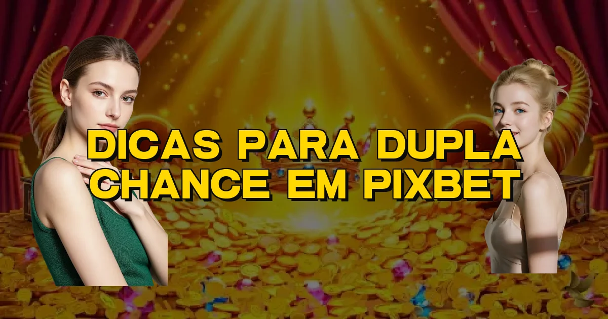 Dicas Para Dupla Chance Em Pixbet Oficial