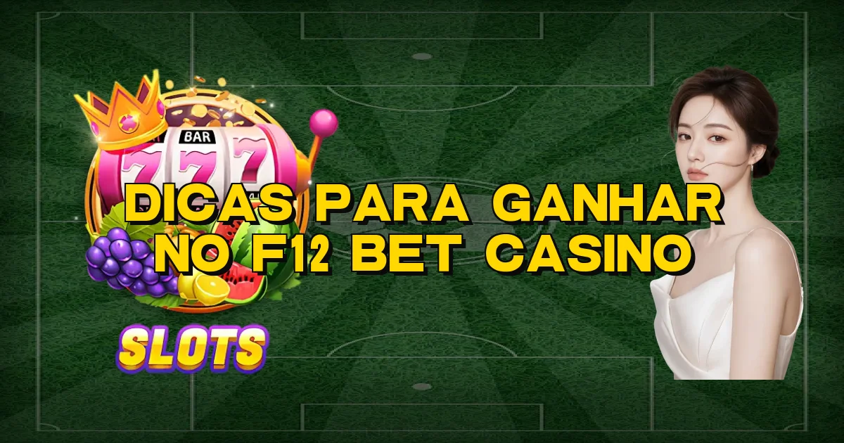 Dicas Para Ganhar No F12 Bet Casino Oficial