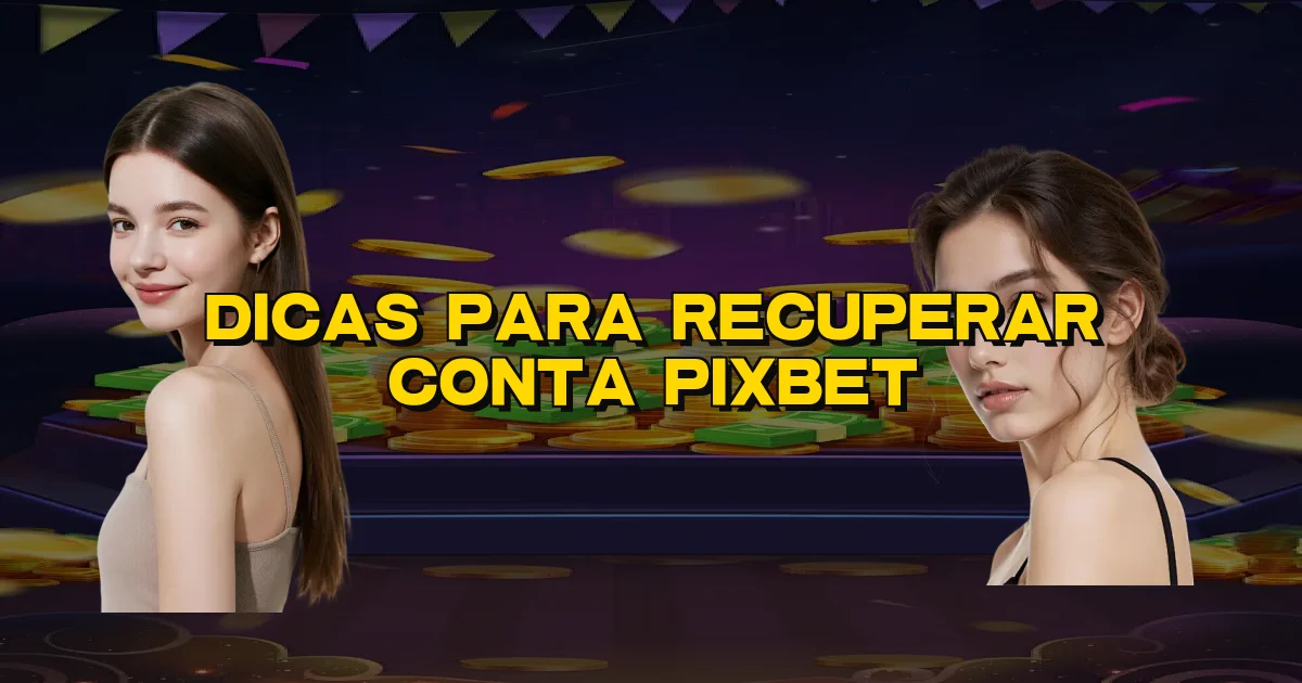 Dicas Para Recuperar Conta Pixbet Oficial