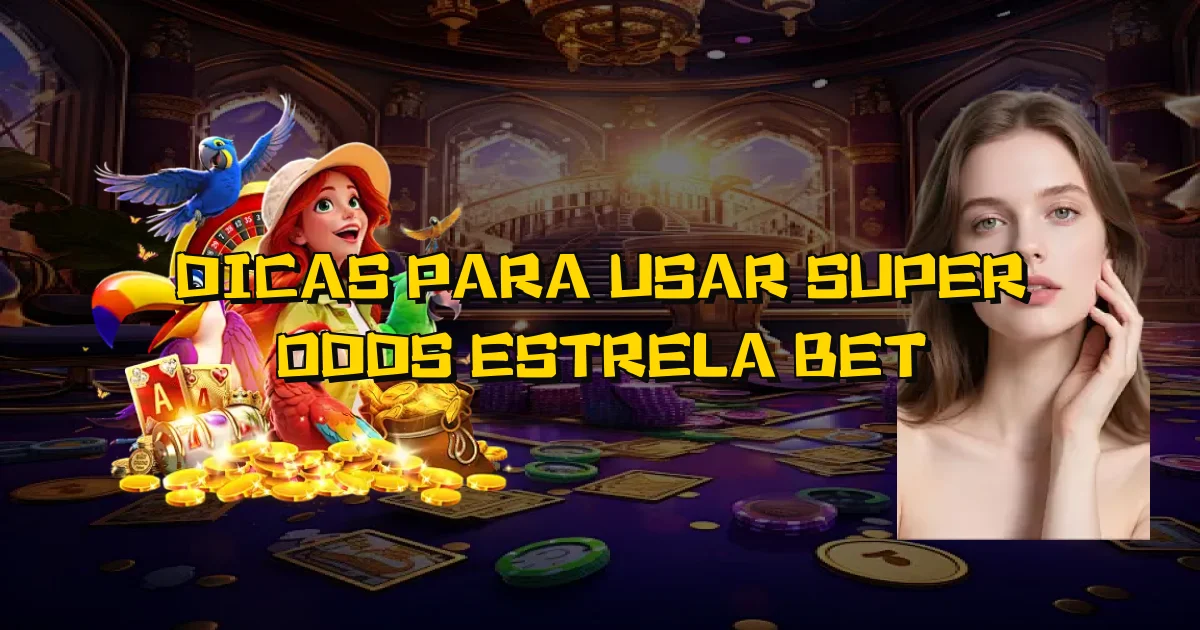 Dicas Para Usar Super Odds Estrela Bet Oficial