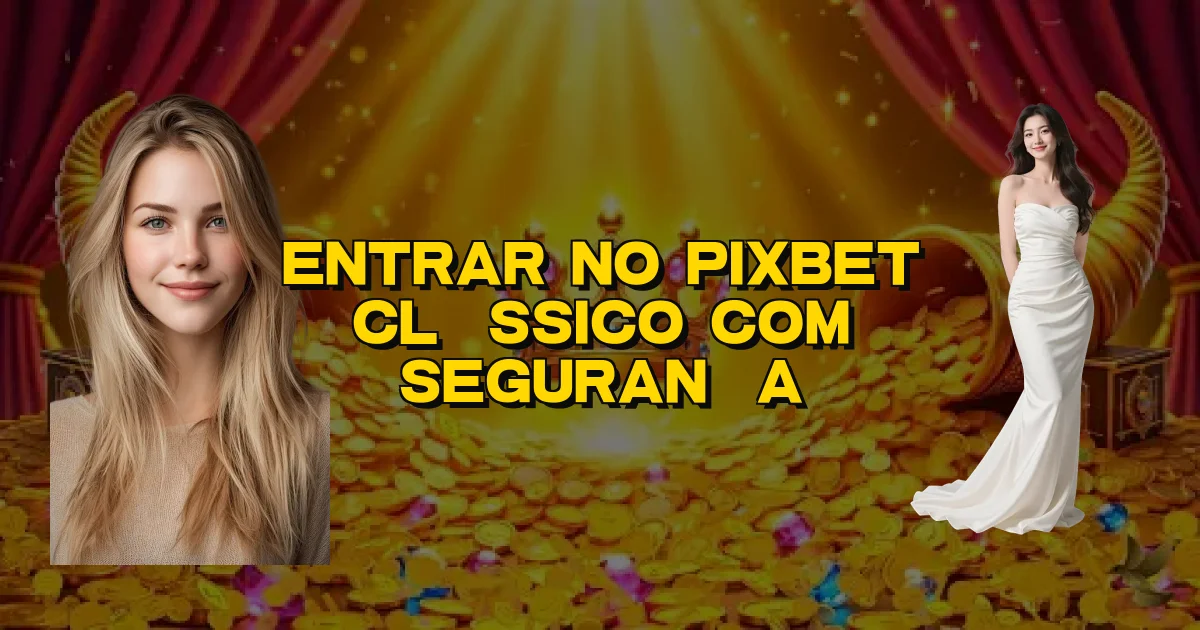 Entrar No Pixbet Clássico Com Segurança Oficial