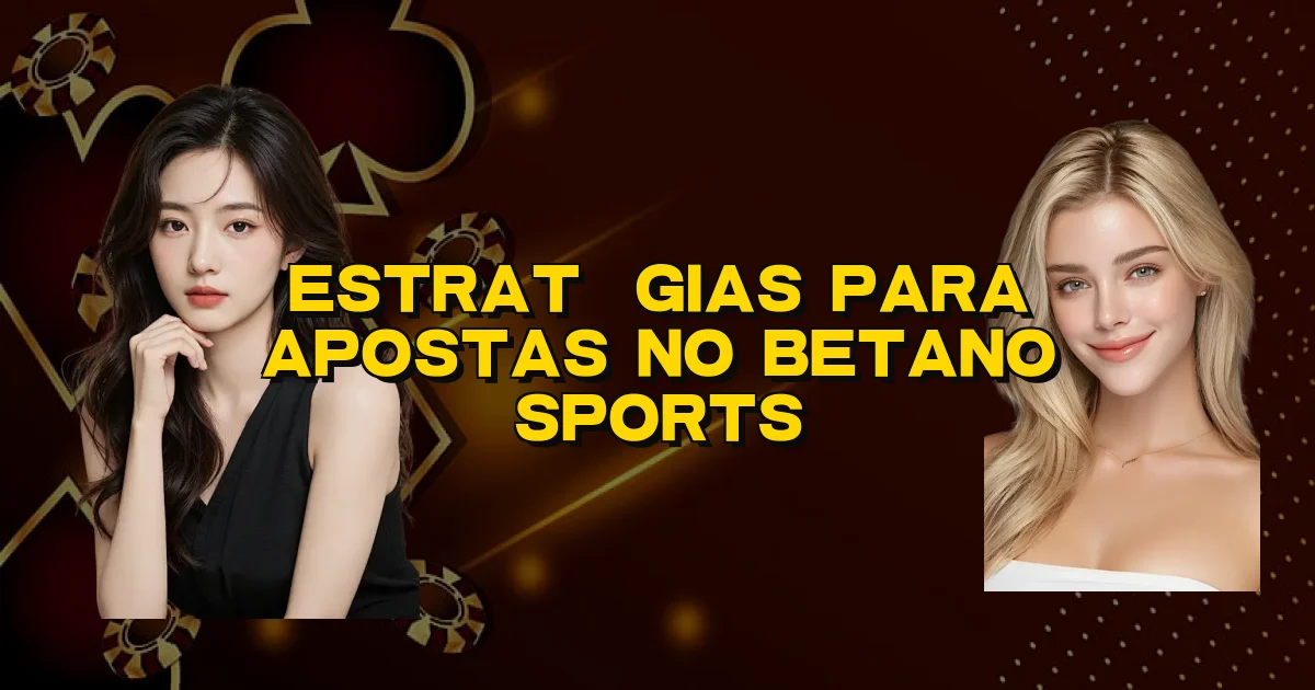 Estratégias Para Apostas No Betano Sports Oficial