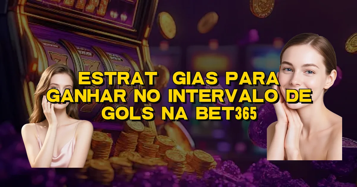 Estratégias Para Ganhar No Intervalo De Gols Na Bet365 Oficial